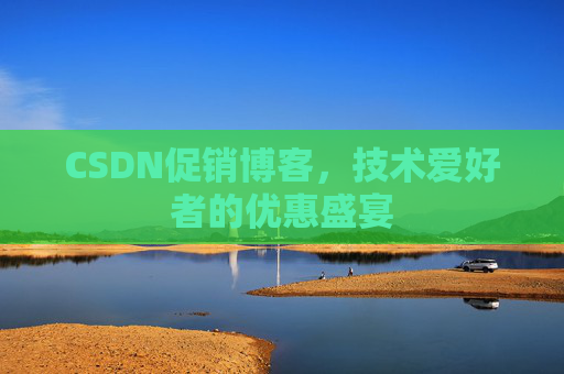 CSDN促销博客，技术爱好者的优惠盛宴